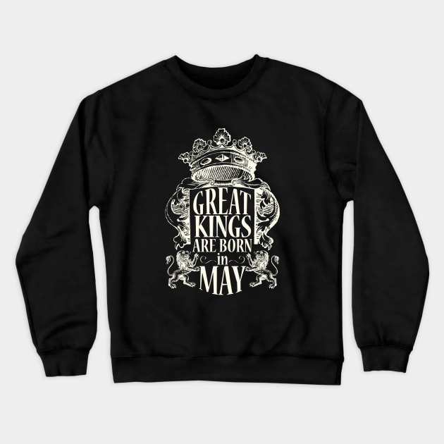Great kings are born in May Crewneck Sweatshirt by ArteriaMix